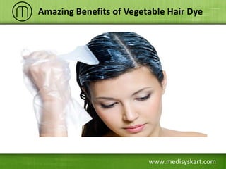 www.medisyskart.com
Amazing Benefits of Vegetable Hair Dye
 