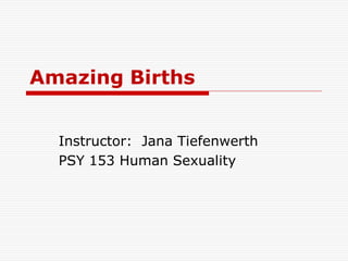 Amazing Births


  Instructor: Jana Tiefenwerth
  PSY 153 Human Sexuality
 