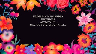 I.E.JOSE OLAYA BALANDRA
INVENTORS
ACTIVITY N°1
Miss Marilú Hernández Canales
 