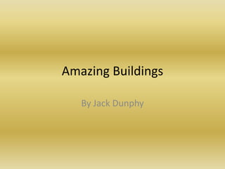 Amazing Buildings

   By Jack Dunphy
 