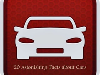 20 Astonishing Facts about Cars

 
