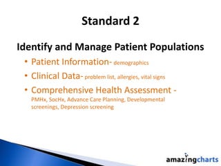 Standard 2
Identify and Manage Patient Populations
• Patient Information- demographics
• Clinical Data-problem list, aller...