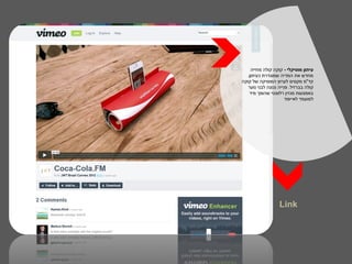 ‫עיתון מוסיקלי - קוקה קולה מחייה‬
  ‫מחדש את המדיה שמוגדרת כעיתון.‬
‫קד"מ מקסים לערוץ המוסיקה של קוקה‬
   ‫קולה בברזיל. פנייה נכונה לבני נוער‬
   ‫באמצעות מגזין רלוונטי שהופך מיד‬
                       ‫למועמד לאייפוד‬




                   ‫‪Link‬‬
 