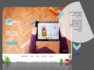 ‫אפליקציה באיפד לילדים‬
        ‫שמאפשרת להם‬
  ‫להשתמש במייל בצורה‬
           ‫נוחה ובטוחה.‬

    ‫האפליקציה מאפשרת‬
   ‫לילדים לדבר עם אנשי‬
     ‫קשר שנקבעו מראש‬
‫במערכת הכלי -באמצעות‬
 ‫ציור, כתיבה וכן בהוספת‬
                 ‫תמונות.‬
        ‫שיטת התקשורת‬
             ‫החדשה....‬




         ‫‪Link‬‬
 
