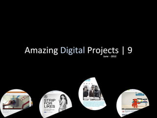 Amazing Digital Projects | 9
                    June - 2012
 