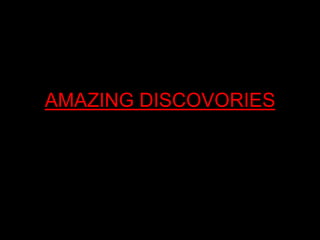 AMAZING DISCOVORIES
 
