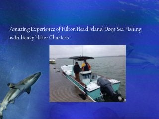 Amazing Experience of Hilton Head Island Deep Sea Fishing 
with Heavy Hitter Charters 
 