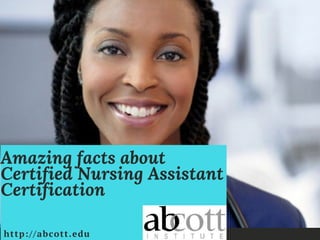 Amazing facts about
Certified Nursing Assistant
Certification
http://abcott.edu
 