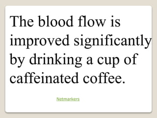 The blood flow is
improved significantly
by drinking a cup of
caffeinated coffee.
Netmarkers
 