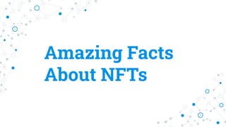 Amazing Facts
About NFTs
 