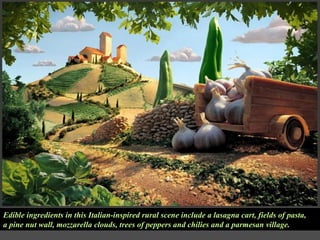 Edible ingredients in this Italian-inspired rural scene include a lasagna cart, fields of pasta,  a pine nut wall, mozzarella clouds, trees of peppers and chilies and a parmesan village. 