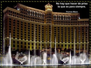 No hay que hacer de prisa
lo que es para siempre.
Thomas Mann

 