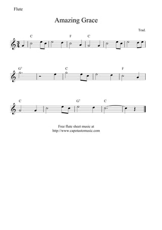 Flute

                          Amazing Grace
                                                                               Trad.
         C                          F          C
                                                                      
                                                  



                              
    G7                          C                                  F

                                                                        



    C                                   G7               C
                                                                   
           

                             Free flute sheet music at
                         http://www.capotastomusic.com
 