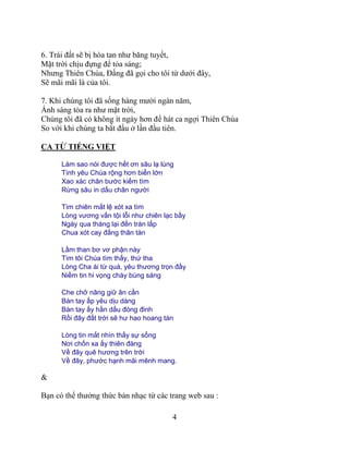 4
6. Trái đất sẽ bị hòa tan như băng tuyết,
Mặt trời chịu đựng để tỏa sáng;
Nhưng Thiên Chúa, Đấng đã gọi cho tôi từ dưới đây,
Sẽ mãi mãi là của tôi.
7. Khi chúng tôi đã sống hàng mười ngàn năm,
Ánh sáng tỏa ra như mặt trời,
Chúng tôi đã có không ít ngày hơn để hát ca ngợi Thiên Chúa
So với khi chúng ta bắt đầu ở lần đầu tiên.
CA TỪ TIẾNG VIỆT
Làm sao nói được hết ơn sâu lạ lùng
Tình yêu Chúa rộng hơn biển lớn
Xao xác chân bước kiếm tìm
Rừng sâu in dấu chân người
Tìm chiên mắt lệ xót xa tìm
Lòng vương vấn tội lỗi như chiên lạc bầy
Ngày qua tháng lại đến tràn lấp
Chua xót cay đắng thân tàn
Lầm than bơ vơ phận này
Tìm tôi Chúa tìm thấy, thứ tha
Lòng Cha ái từ quá, yêu thương trọn đầy
Niềm tin hi vọng cháy bùng sáng
Che chở nâng giữ ân cần
Bàn tay ấp yêu dịu dàng
Bàn tay ấy hằn dấu đóng đinh
Rồi đây đất trời sẽ hư hao hoang tàn
Lòng tin mắt nhìn thấy sự sống
Nơi chốn xa ấy thiên đàng
Về đây quê hương trên trời
Về đây, phước hạnh mãi mênh mang.
&
Bạn có thể thưởng thức bản nhạc từ các trang web sau :
 