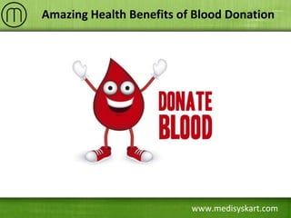 www.medisyskart.com
Amazing Health Benefits of Blood Donation
 