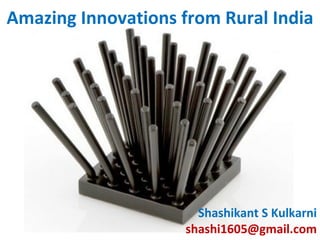 Amazing Innovations from Rural India Shashikant S Kulkarni [email_address] 