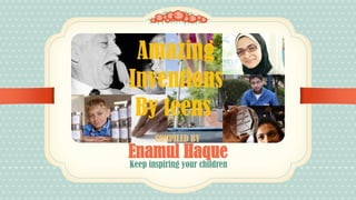 Keep inspiring your children
Enamul Haque
COMPILED BY
 