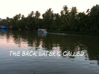 THE BACK WATER IS CALLED
 