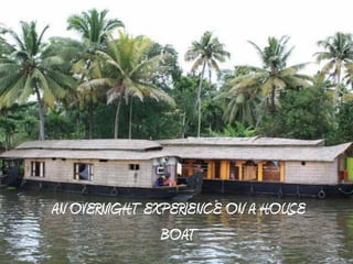 AN OVERNIGHT EXPERIENCE ON A HOUSE
               BOAT
 