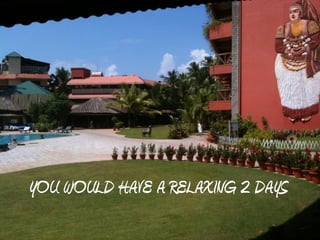YOU WOULD HAVE A RELAXING 2 DAYS
 