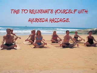 TIME TO REJUVENATE YOURSELF WITH
       AYURVEDA MASSAGE.
 
