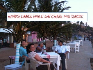 HAVING DINNER WHILE WATCHING THE SUNSET.
 
