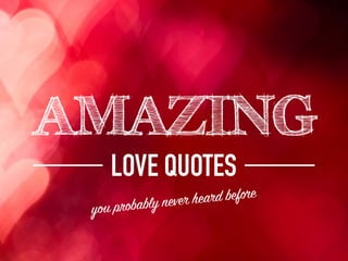 AMAZING
you probably never heard before
LOVE QUOTES
 