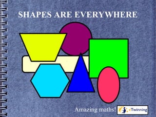 SHAPES ARE EVERYWHERE
Amazing maths!
 