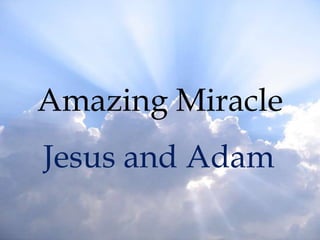 Amazing Miracle Jesus and Adam 