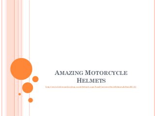 AMAZING MOTORCYCLE
             HELMETS
http://www.fowlersonlineshop.co.uk/Default.aspx?LoadContent=StoreHelmets&StoreID=61
 