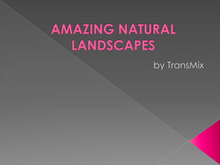 AMAZING NATURAL LANDSCAPES by TransMix 
