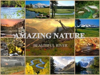 AMAZING NATURE



                     BEAUTIFUL RIVER

Sept 6,2012


Click to continue




   October 6, 2012                     1
 