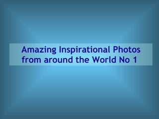 Amazing Inspirational Photos from around the World No 1   