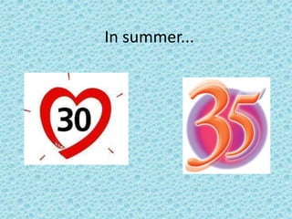 In summer...
 