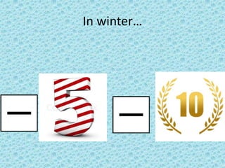 In winter…
 