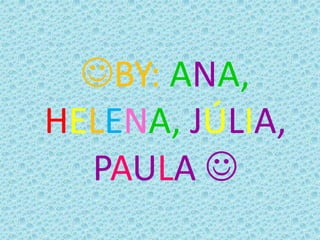 BY: ANA,
HELENA, JÚLIA,
PAULA 
 