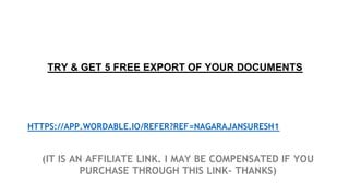 TRY & GET 5 FREE EXPORT OF YOUR DOCUMENTS
HTTPS://APP.WORDABLE.IO/REFER?REF=NAGARAJANSURESH1
(IT IS AN AFFILIATE LINK. I MAY BE COMPENSATED IF YOU
PURCHASE THROUGH THIS LINK- THANKS)
 