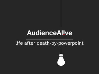 life after death-by-powerpoint
 