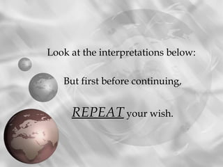 Look at the interpretations below:

   But first before continuing,


     REPEAT your wish.
 