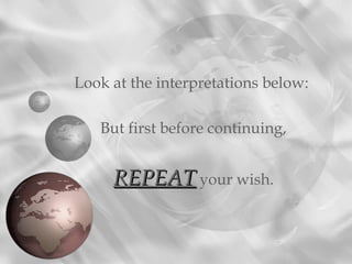 Look at the interpretations below:
But first before continuing,
REPEATREPEAT your wish.
 