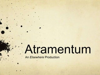 Atramentum
An Elsewhere Production
 