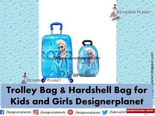 Designerplanet.blogspot.com
Designerplanet.blogspot.com
Trolley Bag & Hardshell Bag for
Kids and Girls Designerplanet
 