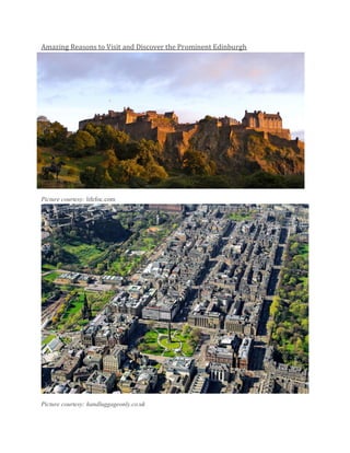 Amazing Reasons to Visit and Discover the Prominent Edinburgh
Picture courtesy: lifefoc.com
Picture courtesy: handluggageonly.co.uk
 