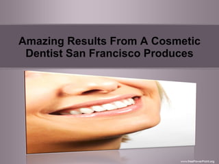 Amazing Results From A Cosmetic Dentist San Francisco Produces 