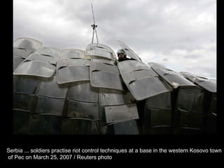 Serbia ... soldiers practise riot control techniques at a base in the western Kosovo town of Pec on March 25, 2007 / Reuters photo  