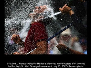 Scotland ... France's Gregory Havret is drenched in champagne after winning the Barclay's Scottish Open golf tournament, July 15, 2007 / Reuters photo  