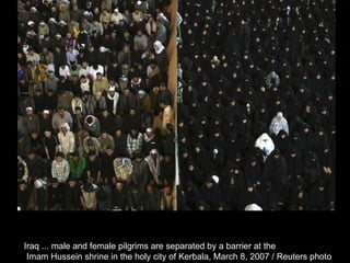 Iraq ... male and female pilgrims are separated by a barrier at the Imam Hussein shrine in the holy city of Kerbala, March 8, 2007 / Reuters photo  