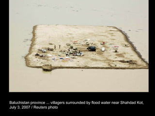 Baluchistan province ... villagers surrounded by flood water near Shahdad Kot,  July 3, 2007 / Reuters photo  