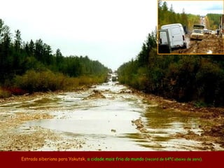 Estrada siberiana para Yakutsk, a cidade mais fria do mundo (record de 64ºC abaixo de zero).
 