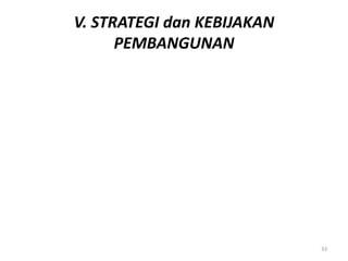 V. STRATEGI dan KEBIJAKAN
PEMBANGUNAN
33
 